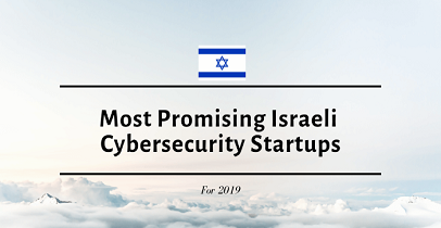 Most Promising Israeli Cybersecurity Startups for 2019