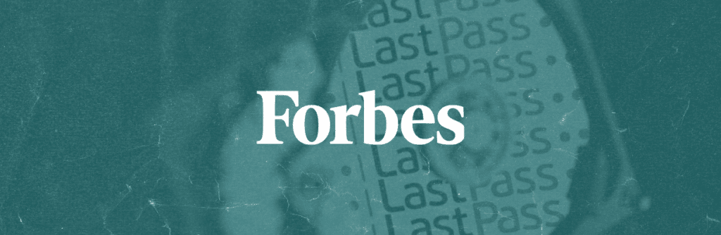 Forbes: New LastPass Hack Confirmed—Here’s What We Know So Far